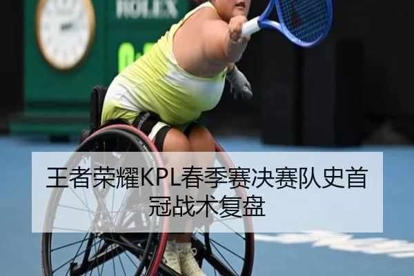 王者荣耀KPL春季赛决赛队史首冠战术复盘